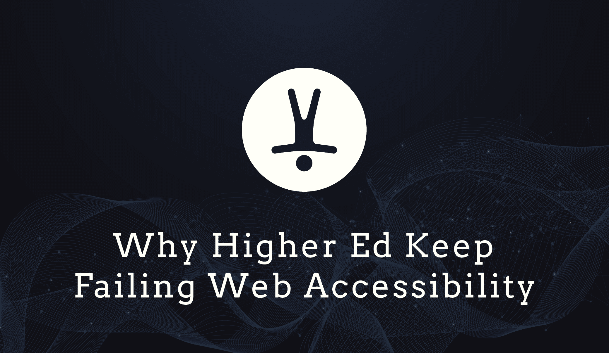 A dark background with a large icon of an upside-down figure above the text "Why Higher Ed Keep Failing Web Accessibility," as discussed by UX practitioner Matt Herndon.