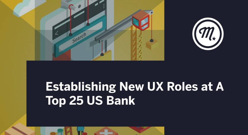 Establishing New UX Roles at A Top 25 US Bank